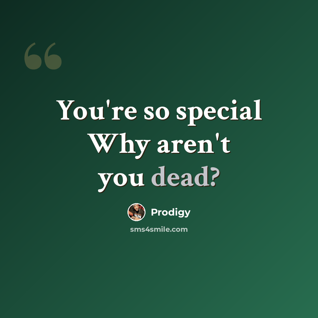 “You're so special Why aren't you dead?” quote by Prodigy