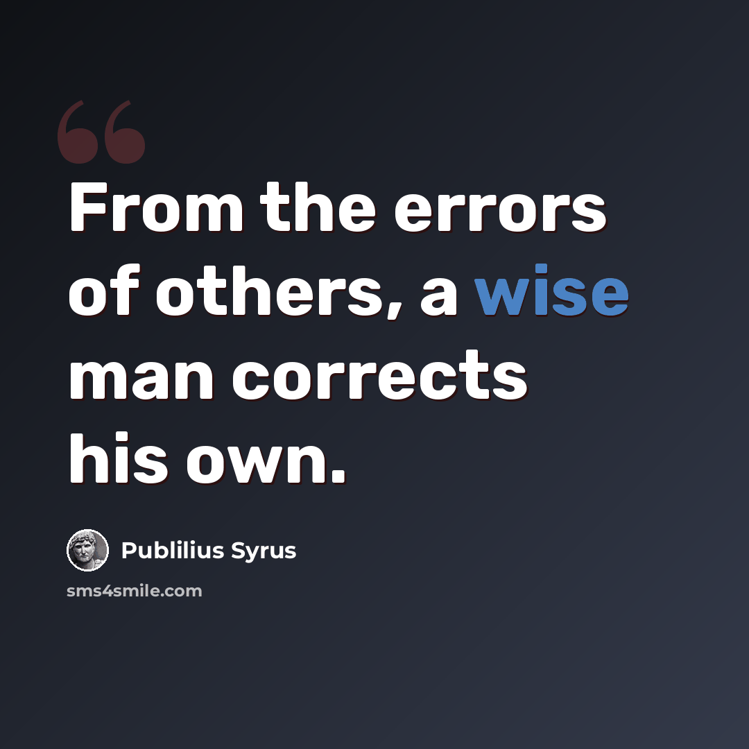 “From the errors of others, a wise man corrects his own.” quote by Publilius Syrus