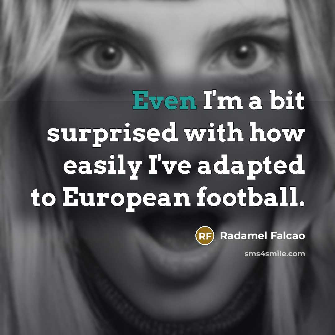 “Even I'm a bit surprised with how easily I've adapted to European football.” quote by Radamel Falcao