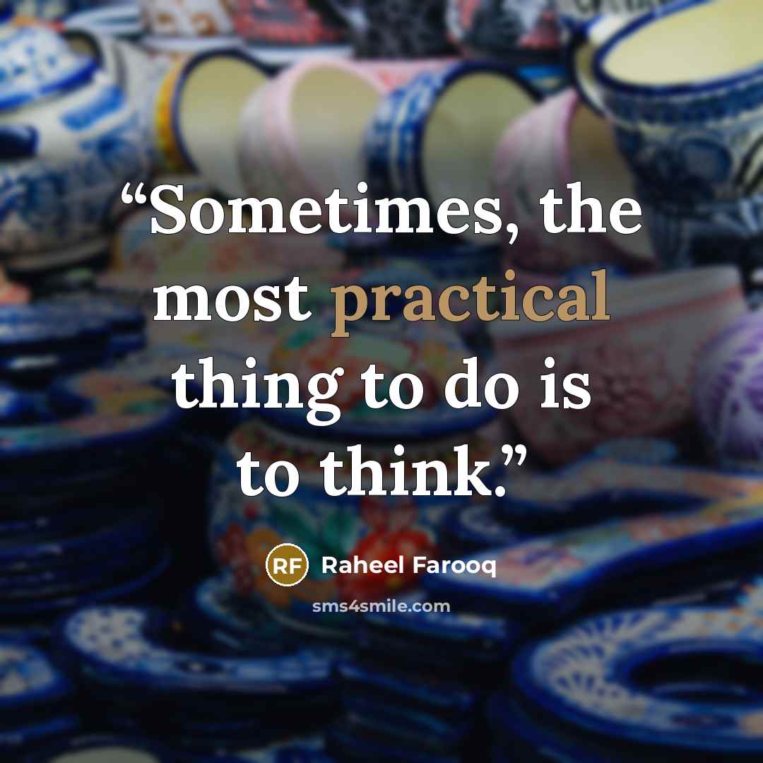 “Sometimes, the most practical thing to do is to think.” quote by Raheel Farooq