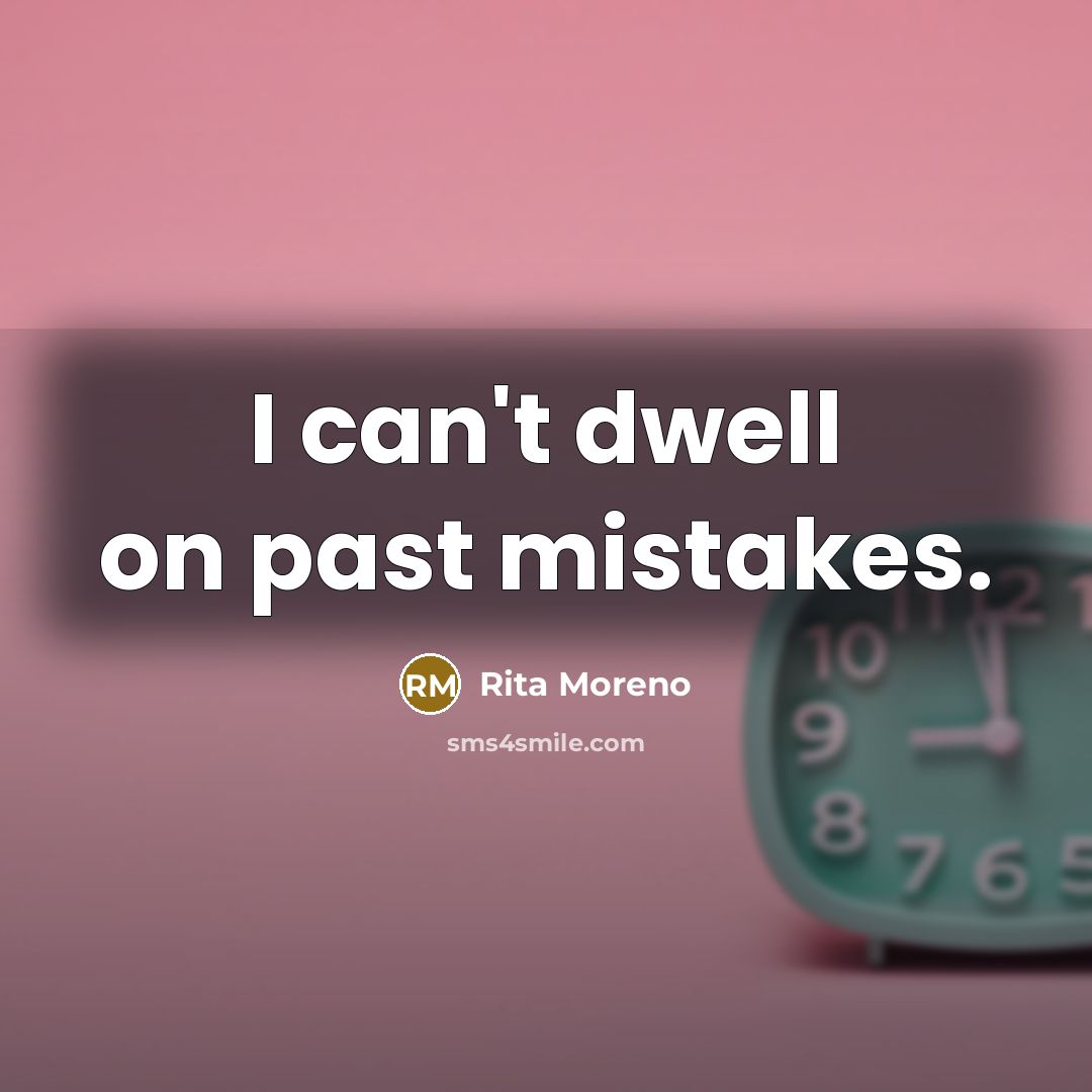 “I can't dwell on past mistakes.” quote by Rita Moreno