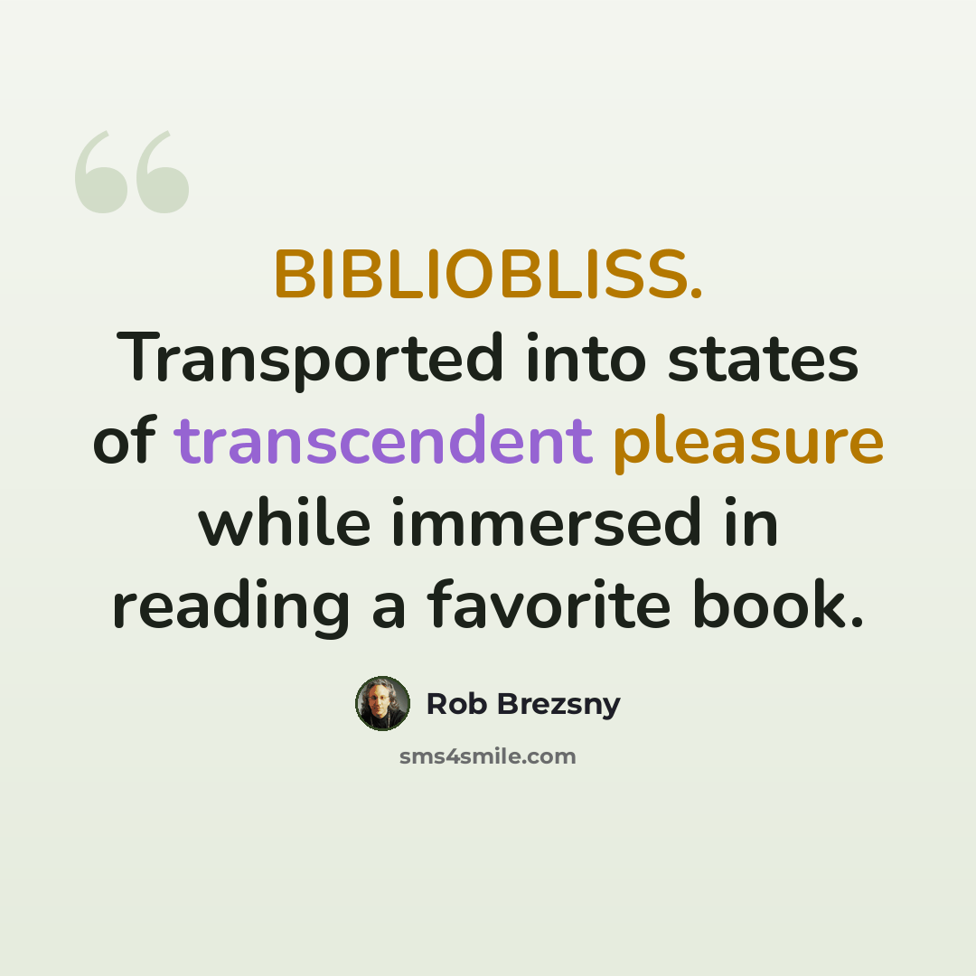 “BIBLIOBLISS. Transported into states of transcendent pleasure while immersed in reading a favorite book.” quote by Rob Brezsny