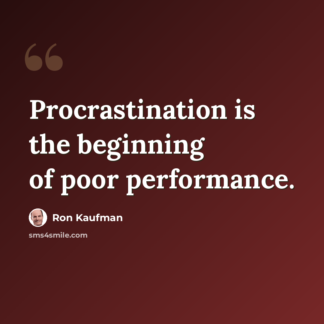 “Procrastination is the beginning of poor performance.” quote by Ron Kaufman