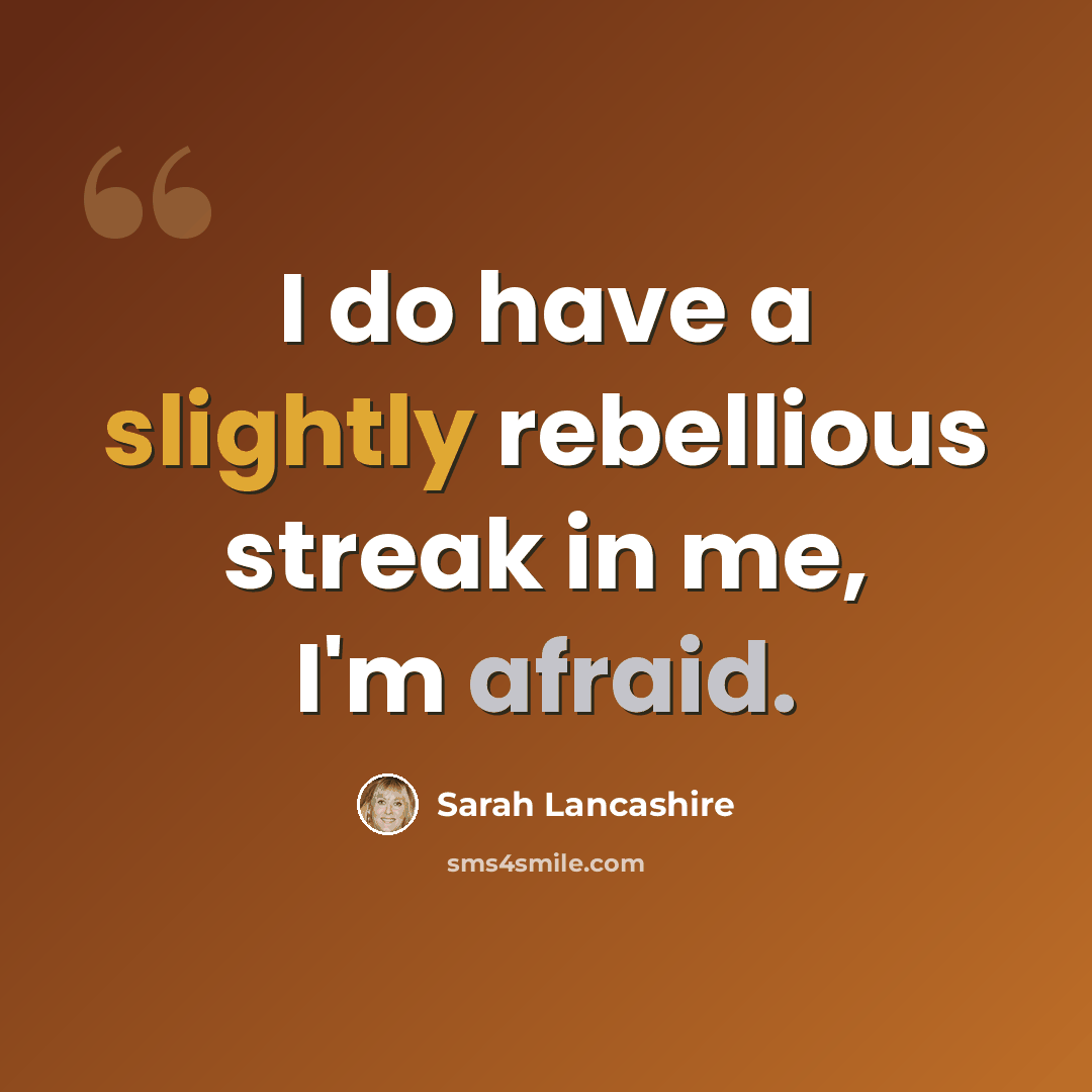 “I do have a slightly rebellious streak in me, I'm afraid.” quote by Sarah Lancashire