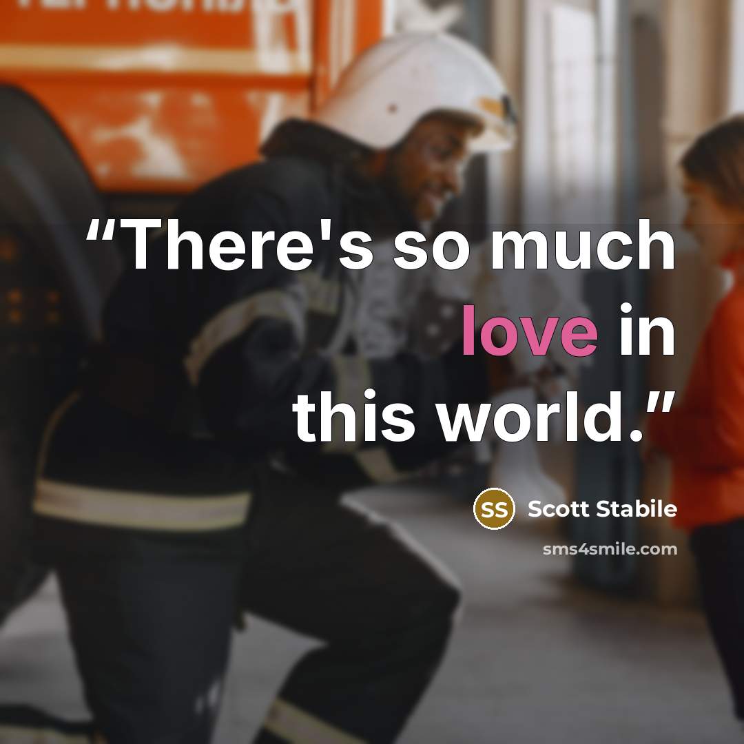“There's so much love in this world.” quote by Scott Stabile