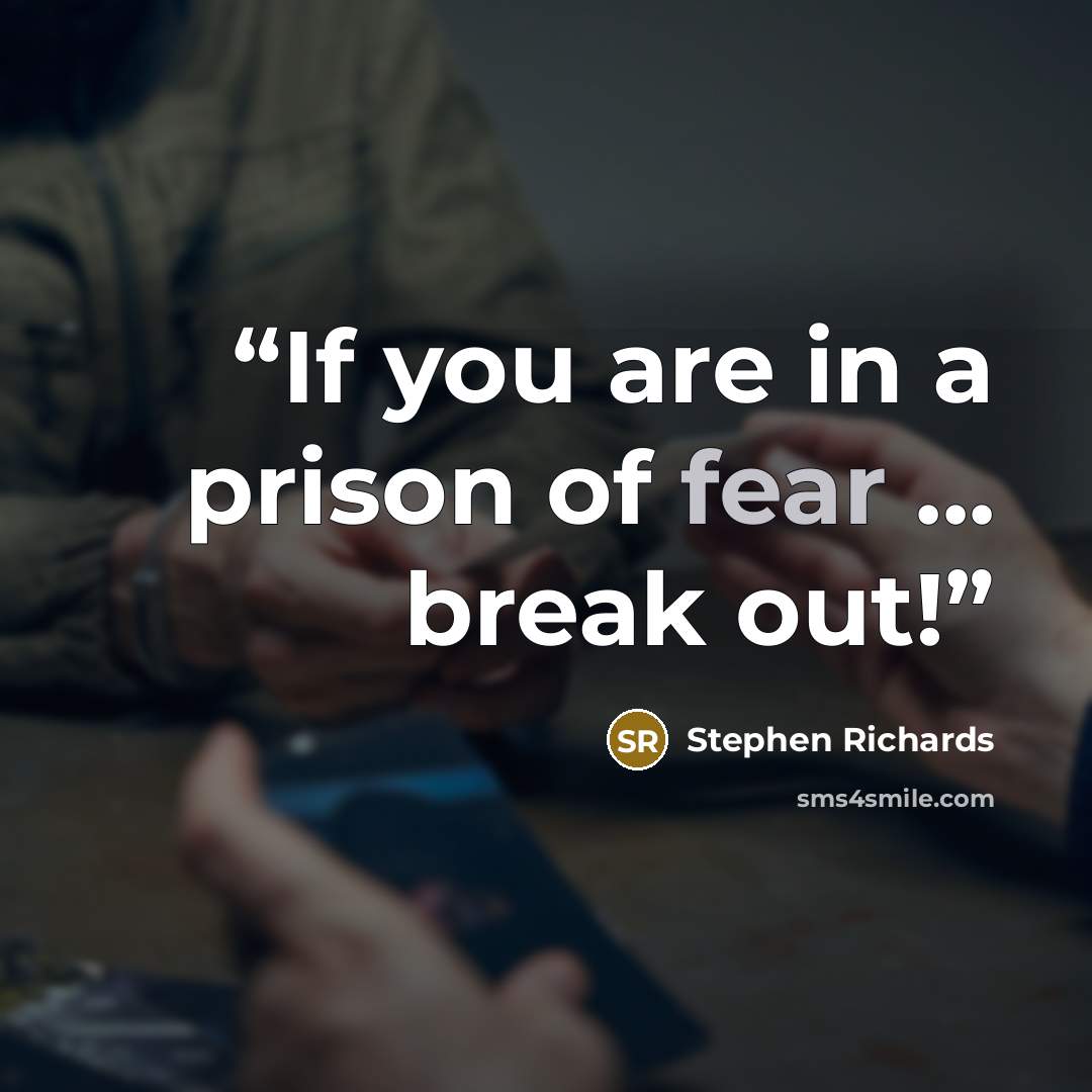 “If you are in a prison of fear ... break out!” quote by Stephen Richards