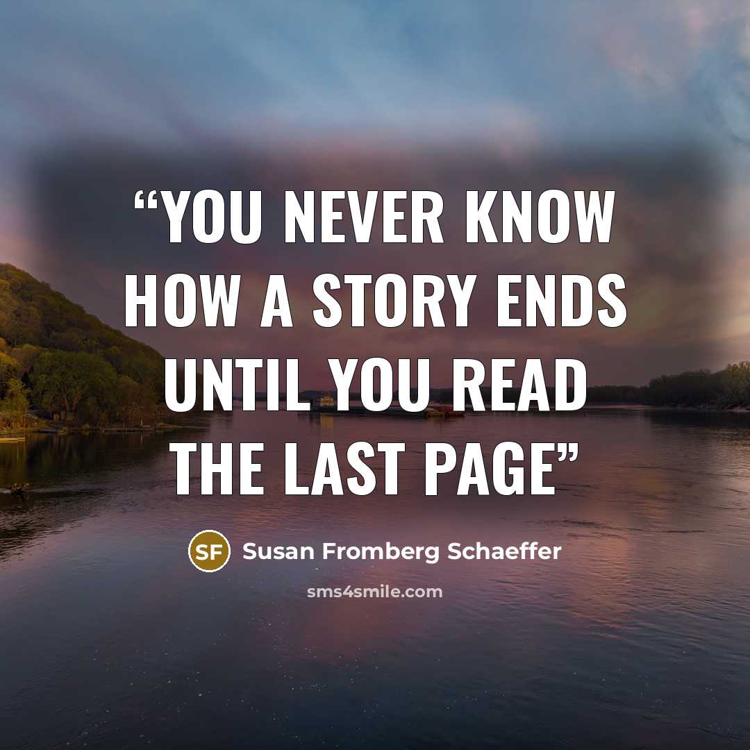 “You never know how a story ends until you read the last page” quote by Susan Fromberg Schaeffer
