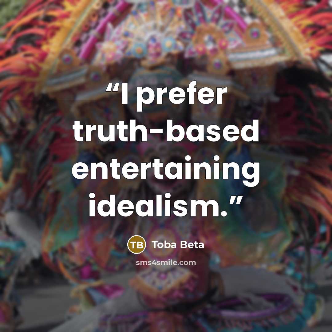 “I prefer truth-based entertaining idealism.” quote by Toba Beta