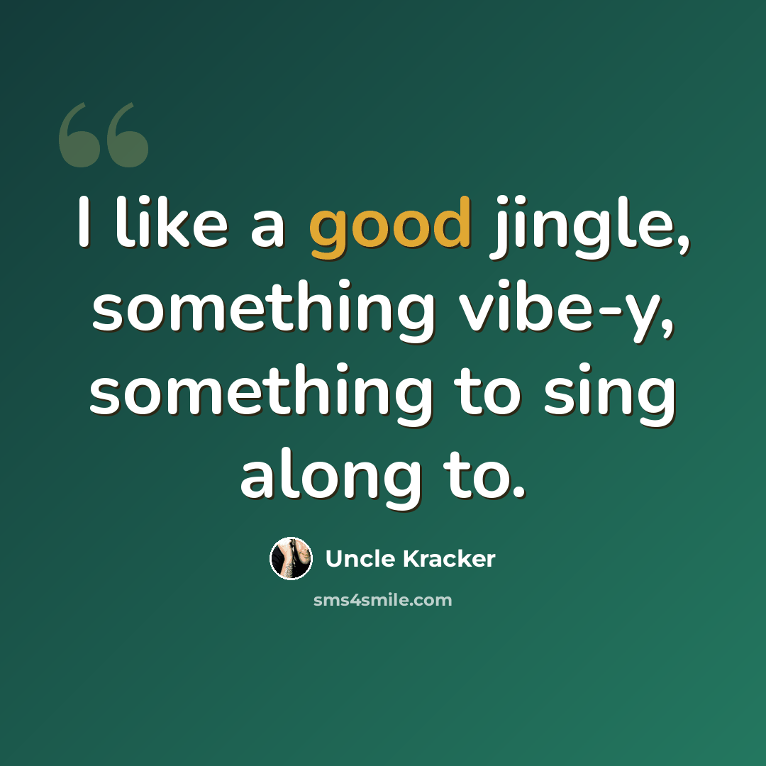 “I like a good jingle, something vibe-y, something to sing along to.” quote by Uncle Kracker