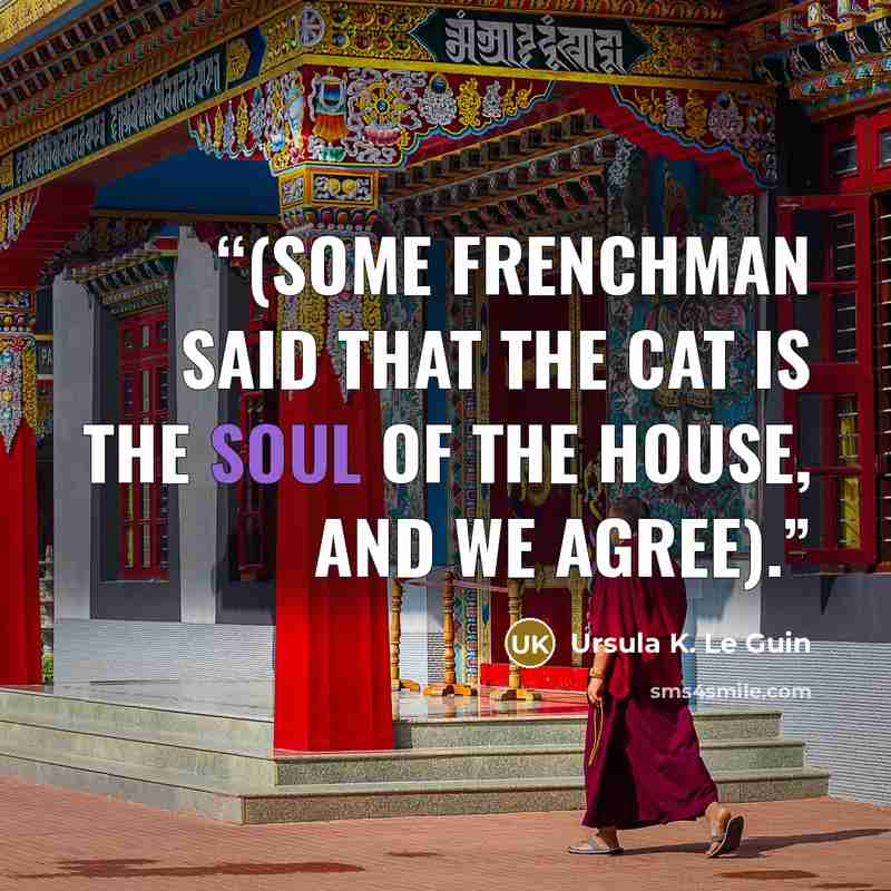 “(some Frenchman said that the cat is the soul of the house, and we agree).” quote by Ursula K. Le Guin