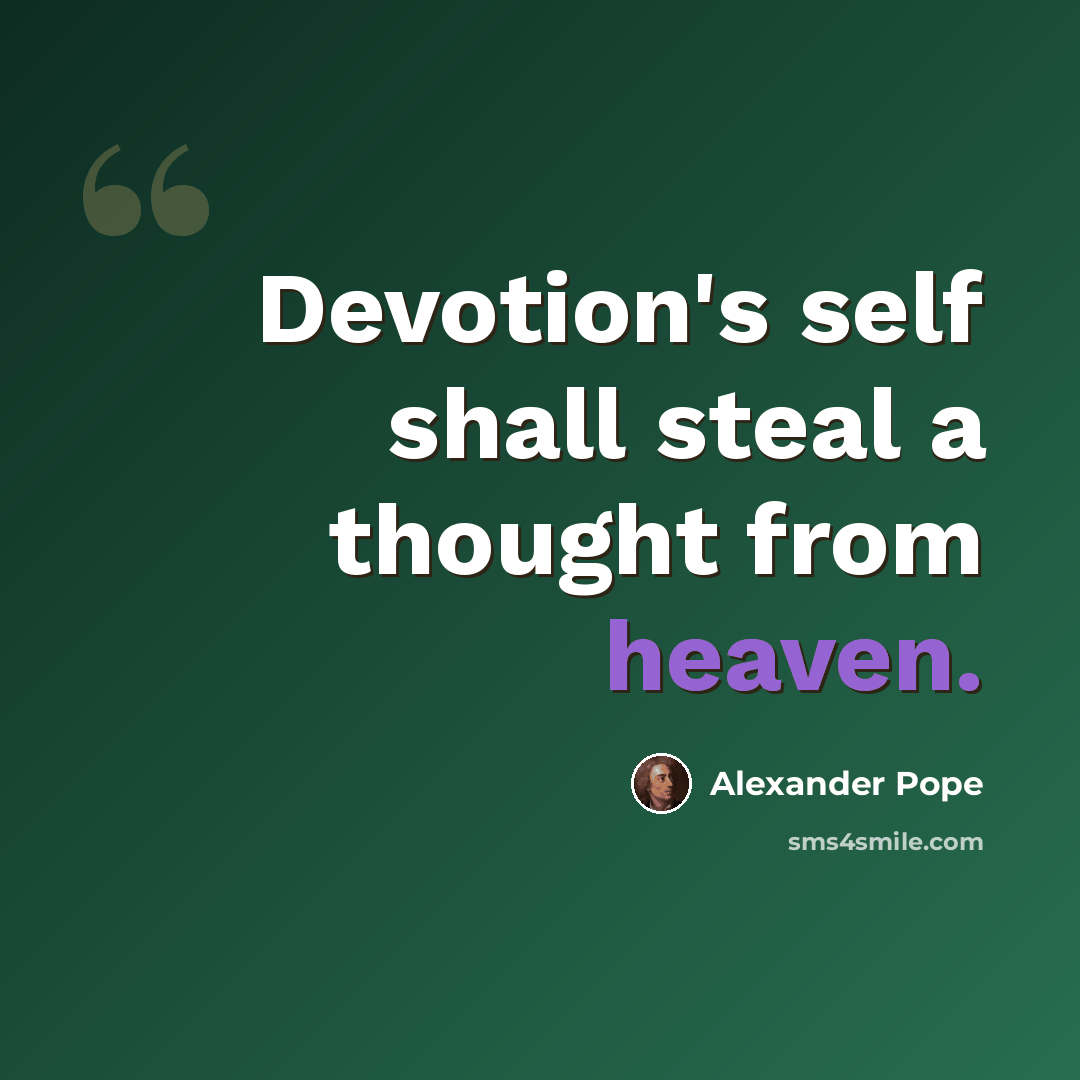 “Devotion's self shall steal a thought from heaven.” quote by Alexander Pope