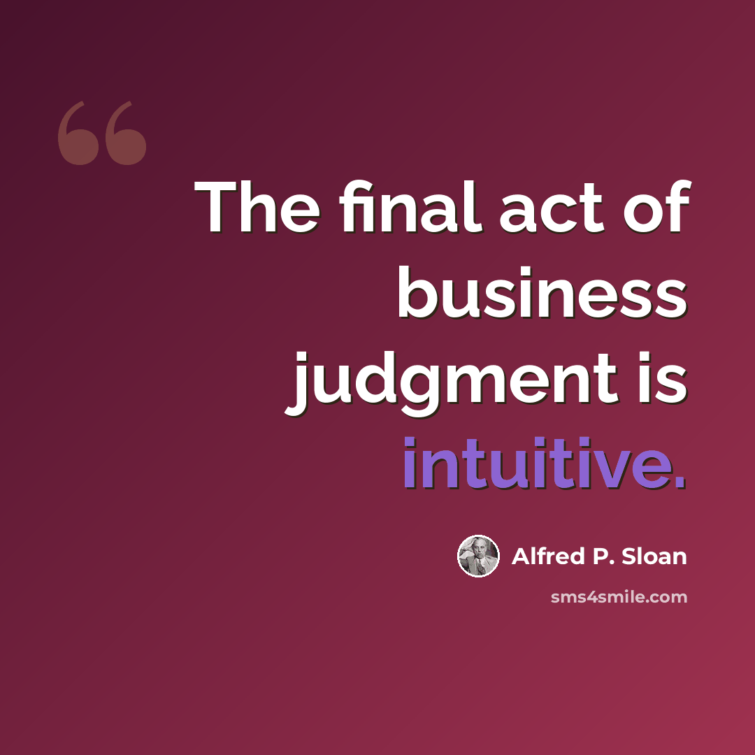 “The final act of business judgment is intuitive.” quote by Alfred P. Sloan