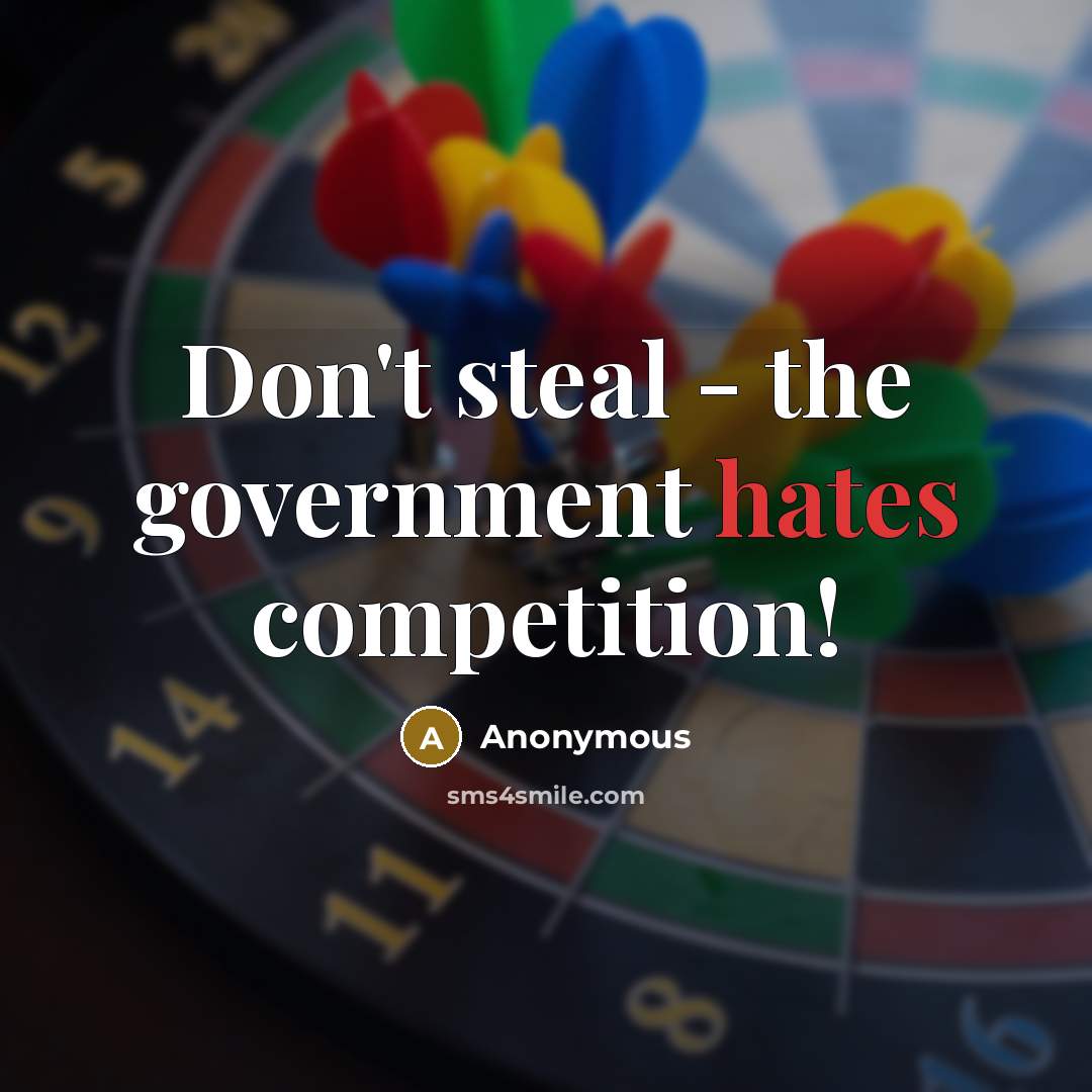 “Don't steal - the government hates competition!” quote by Anonymous