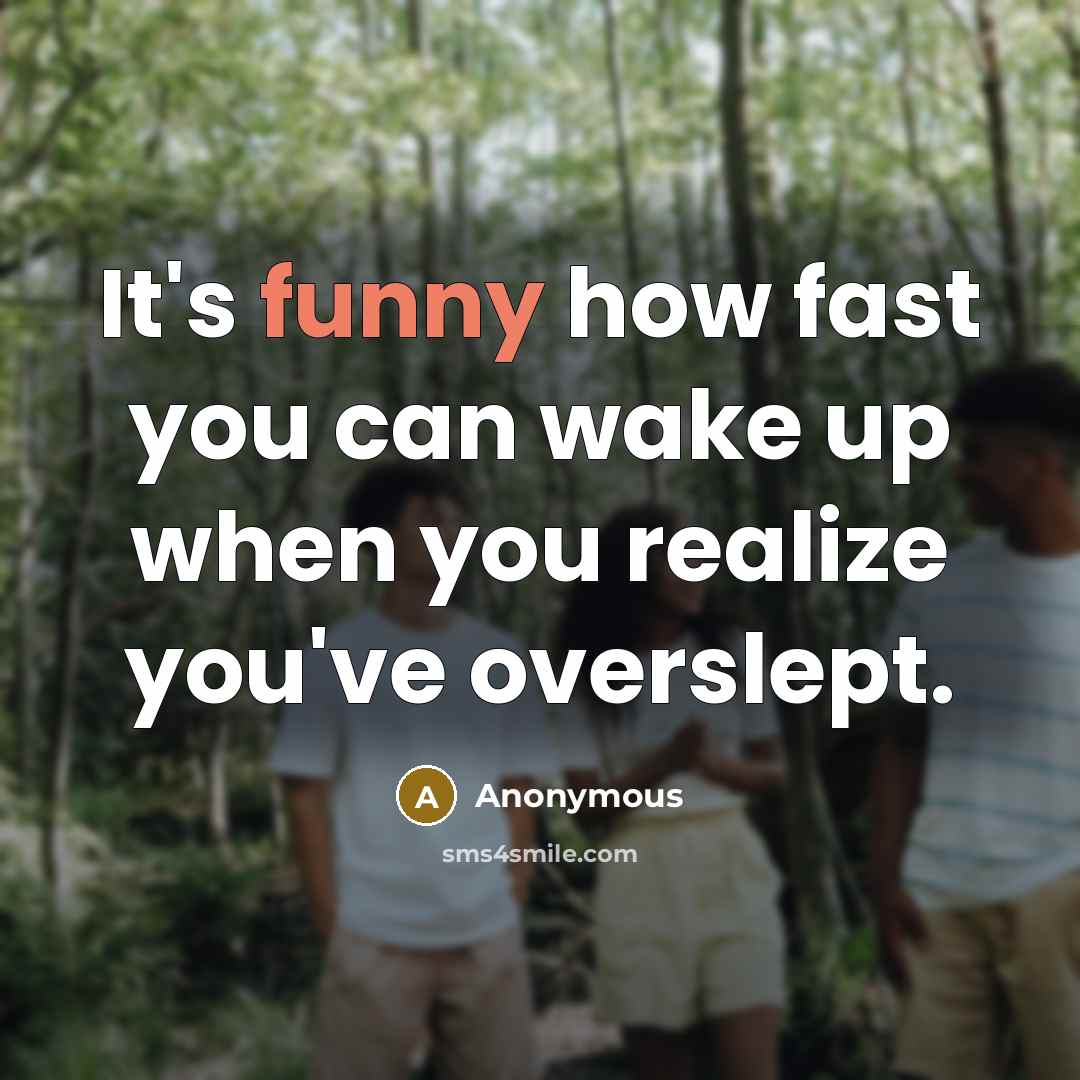 “It's funny how fast you can wake up when you realize you've overslept.” quote by Anonymous