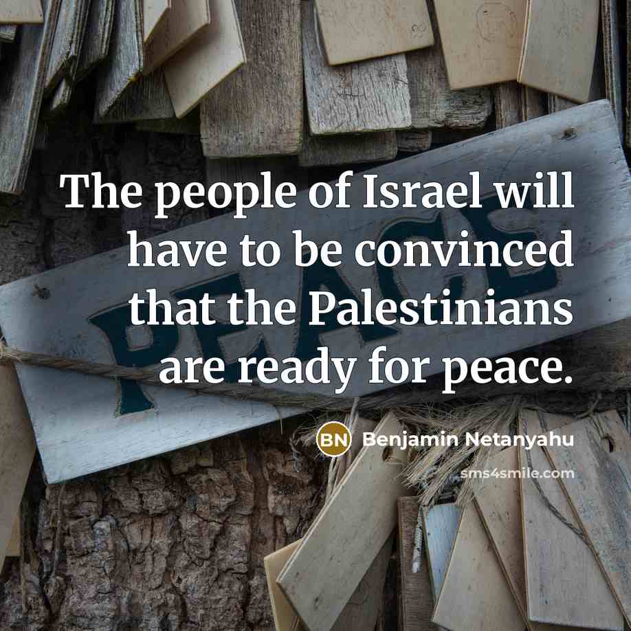 “The people of Israel will have to be convinced that the Palestinians are ready for peace.” quote by Benjamin Netanyahu