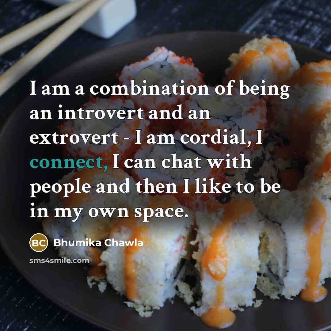 “I am a combination of being an introvert and an extrovert - I am cordial, I connect, I can chat with people and then I like to be in my own space.” quote by Bhumika Chawla