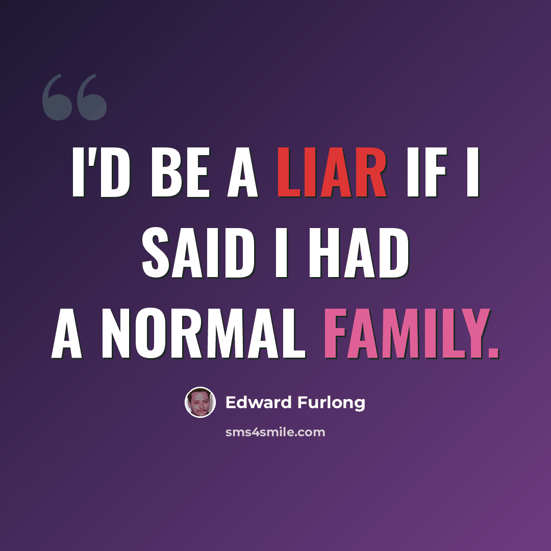 “I'd be a liar if I said I had a normal family.” quote by Edward Furlong