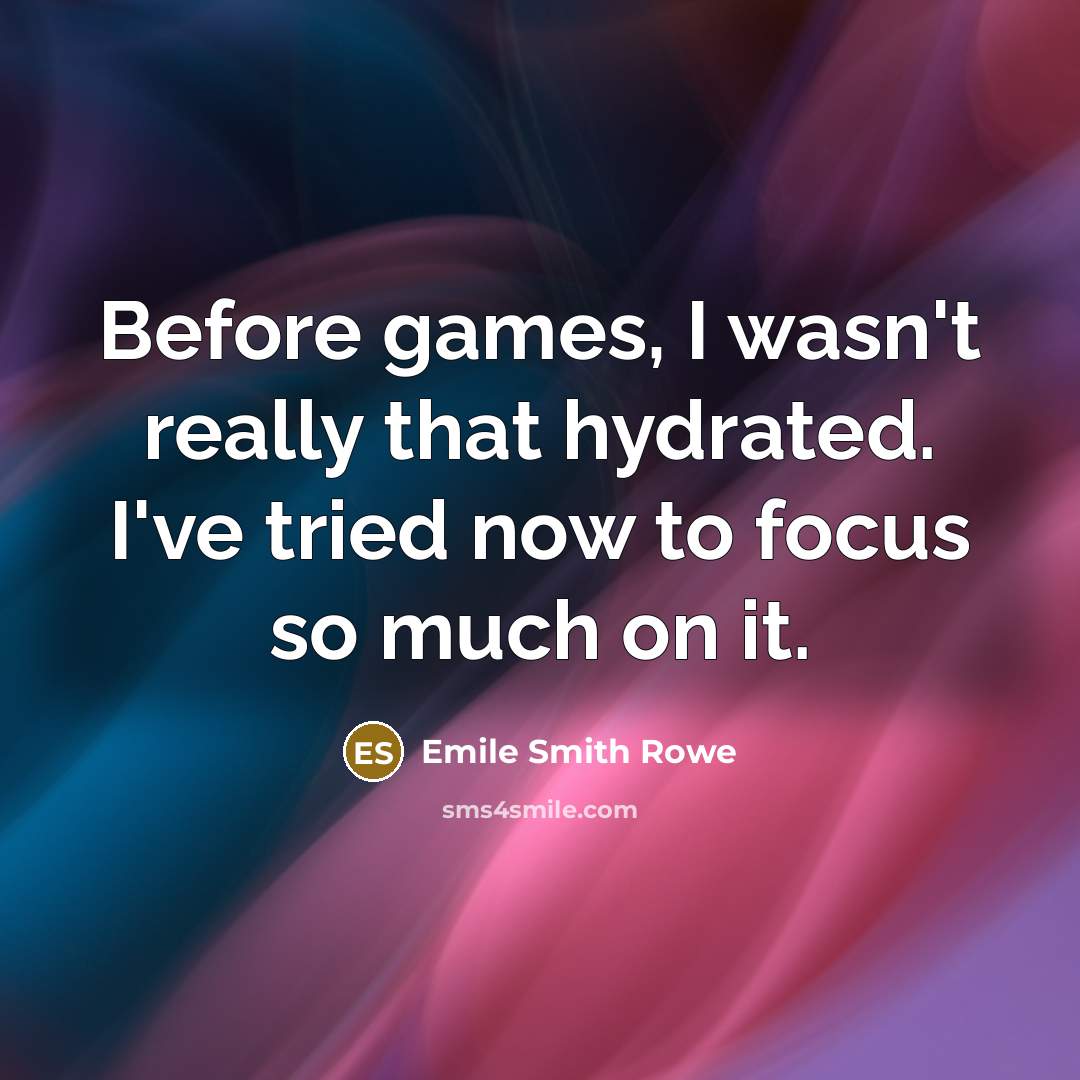 “Before games, I wasn't really that hydrated. I've tried now to focus so much on it.” quote by Emile Smith Rowe