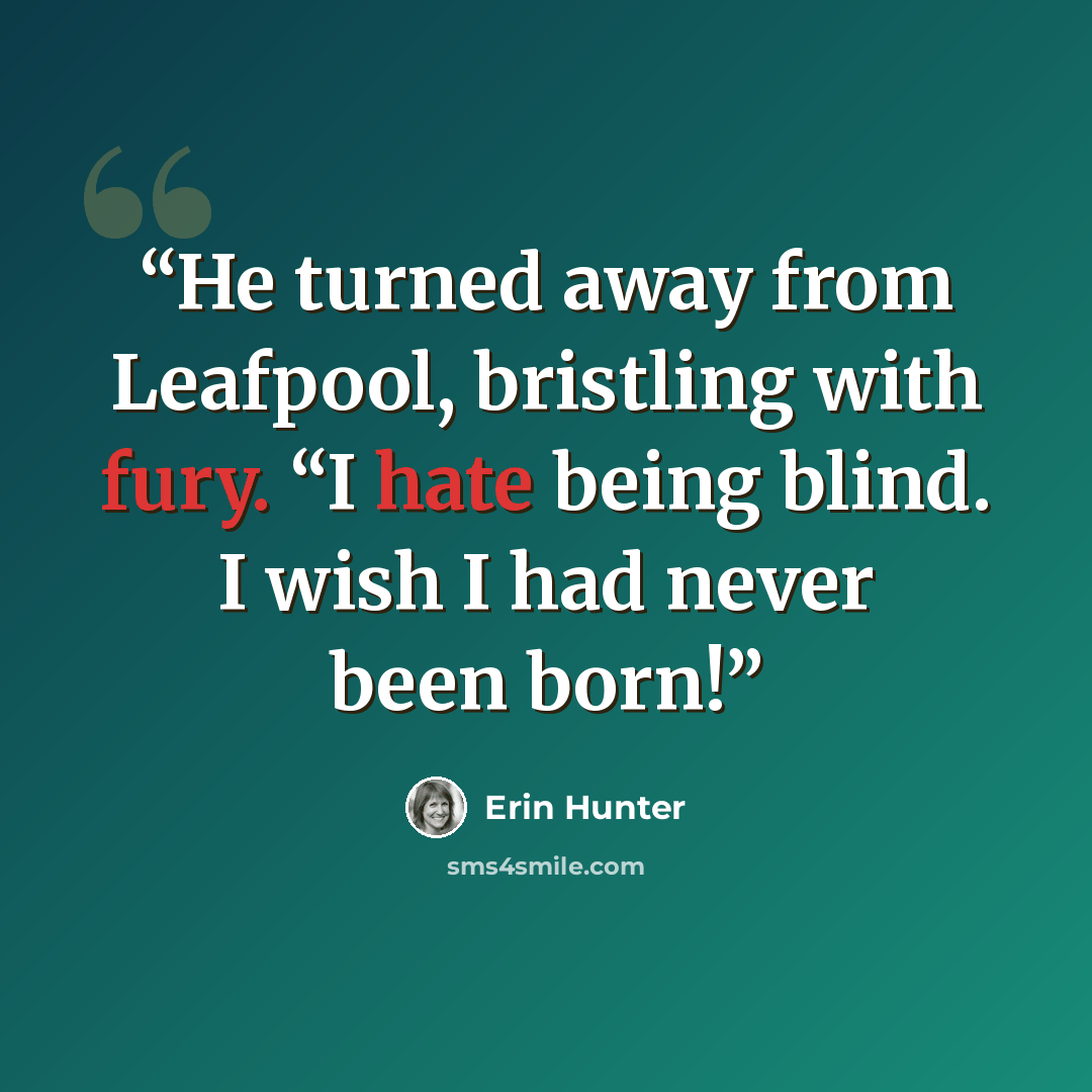 “He turned away from Leafpool, bristling with fury. “I hate being blind. I wish I had never been born!” quote by Erin Hunter