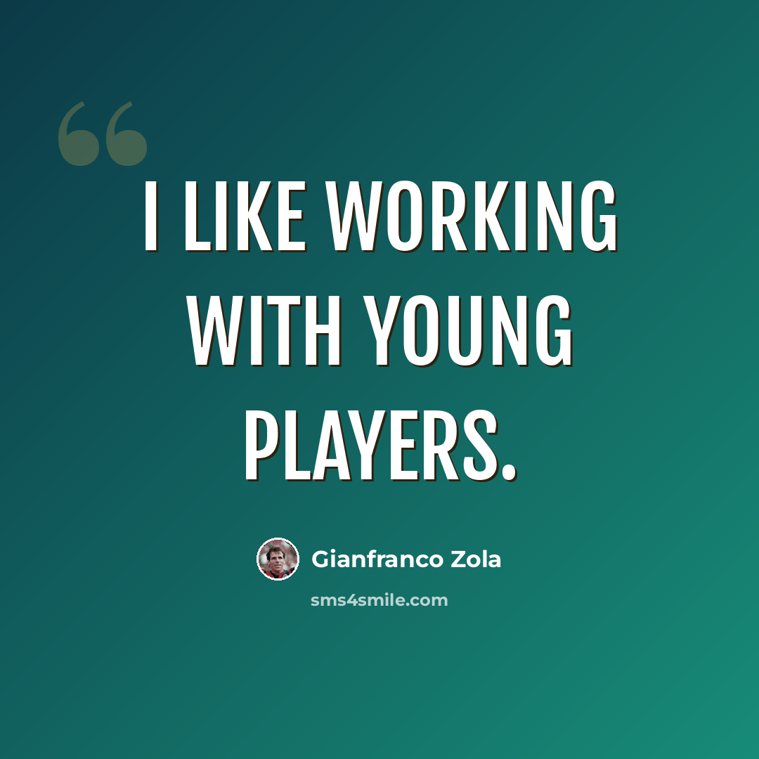 “I like working with young players.” quote by Gianfranco Zola