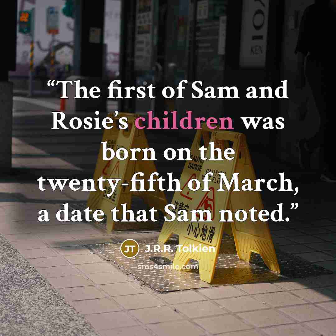 “The first of Sam and Rosie’s children was born on the twenty-fifth of March, a date that Sam noted.” quote by J.R.R. Tolkien