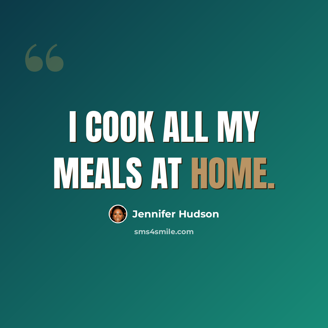 “I cook all my meals at home.” quote by Jennifer Hudson