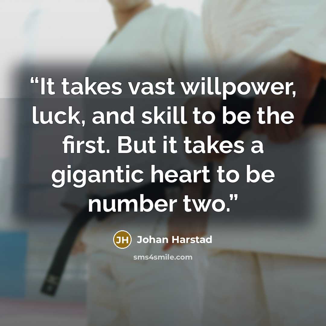 “It takes vast willpower, luck, and skill to be the first. But it takes a gigantic heart to be number two.” quote by Johan Harstad