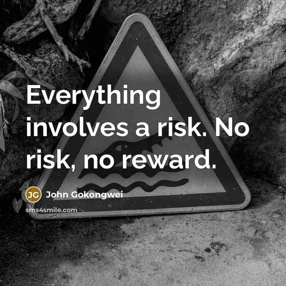 “Everything involves a risk. No risk, no reward.” quote by John Gokongwei