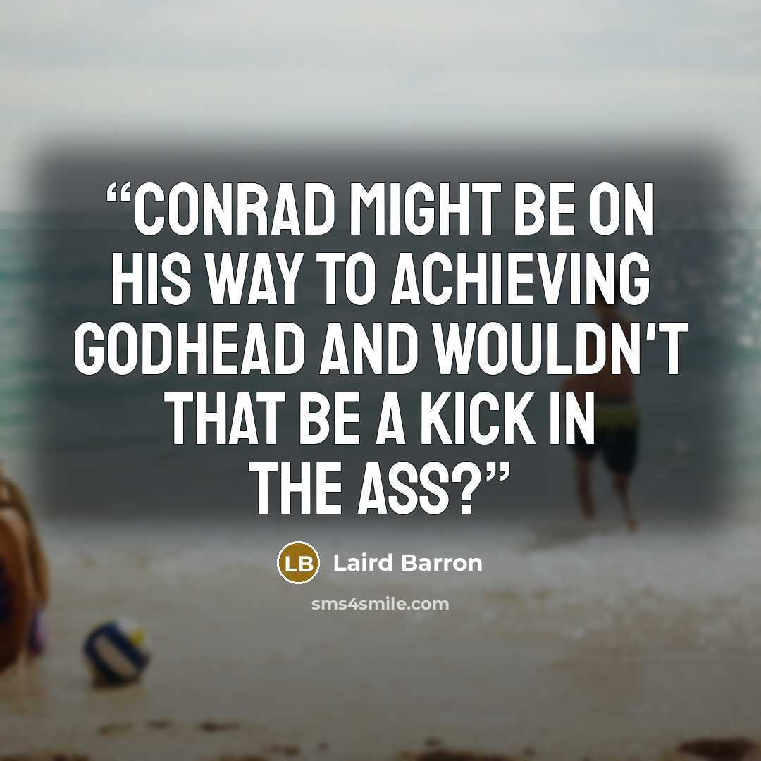 “Conrad might be on his way to achieving godhead and wouldn't that be a kick in the ass?” quote by Laird Barron