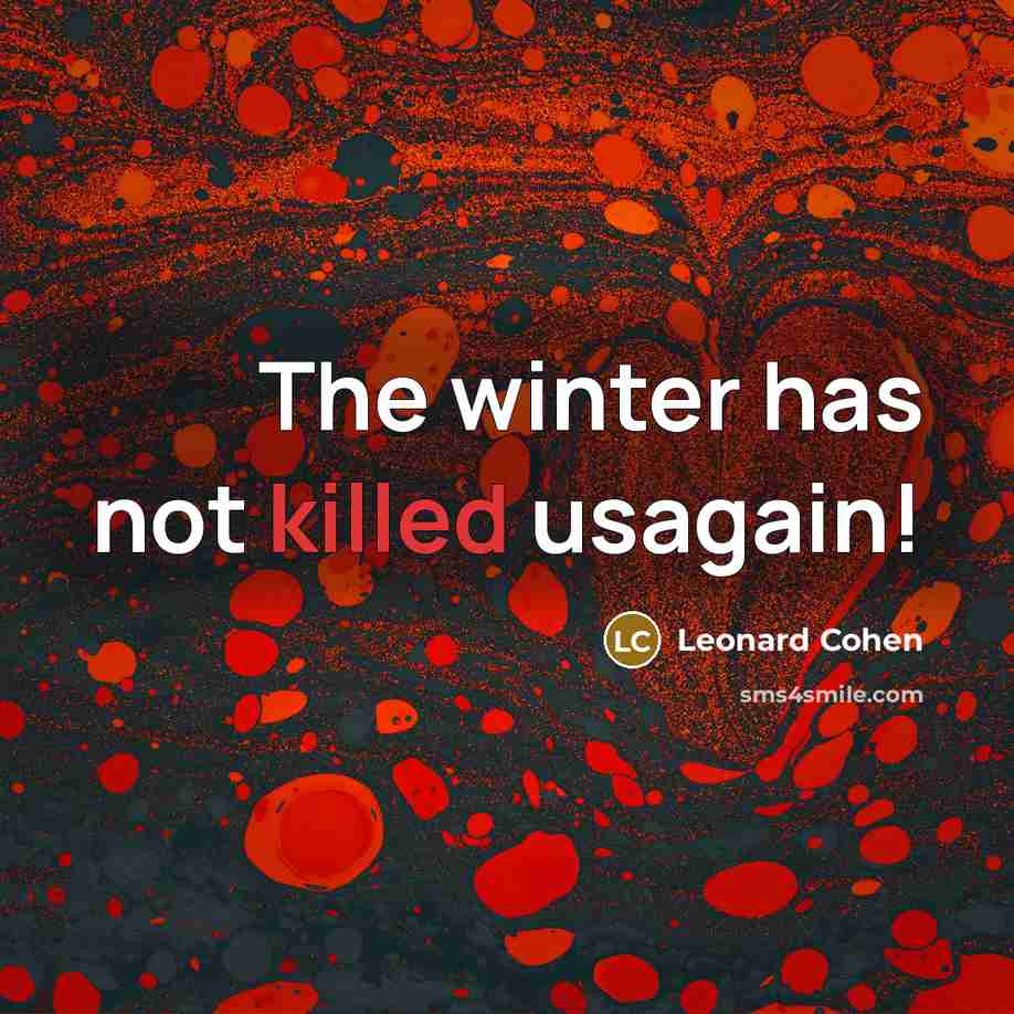 “The winter has not killed usagain!” quote by Leonard Cohen