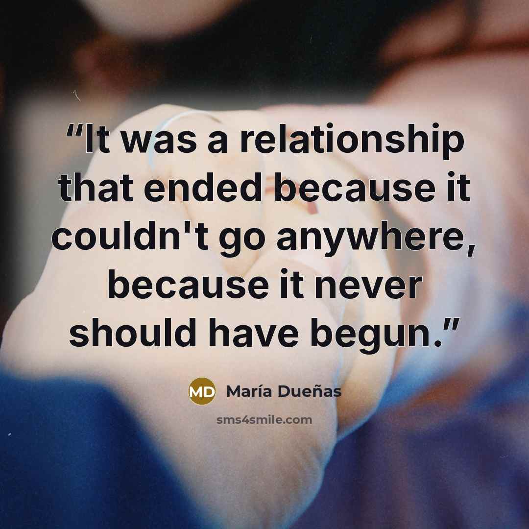 “It was a relationship that ended because it couldn't go anywhere, because it never should have begun.” quote by María Dueñas