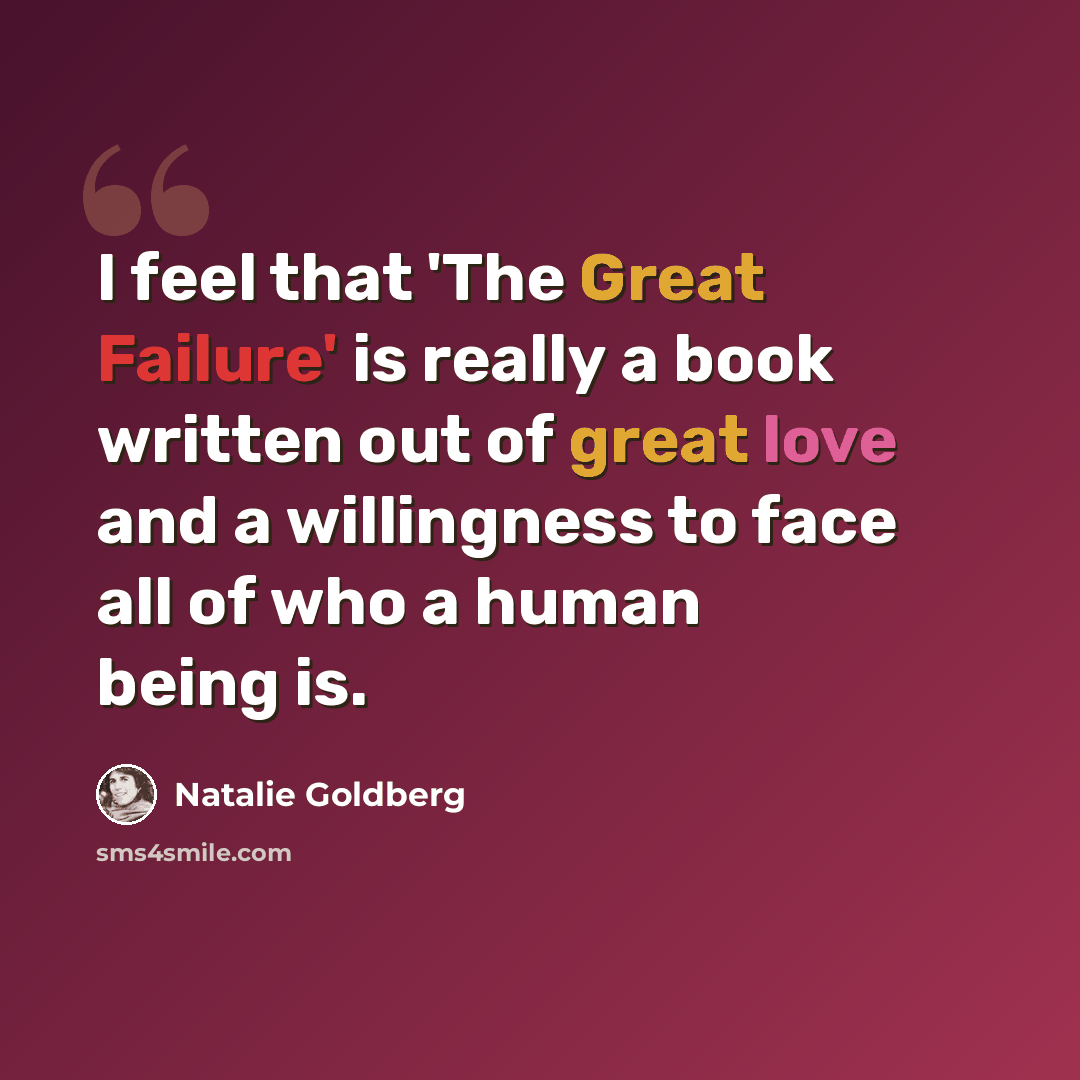 “I feel that 'The Great Failure' is really a book written out of great love and a willingness to face all of who a human being is.” quote by Natalie Goldberg