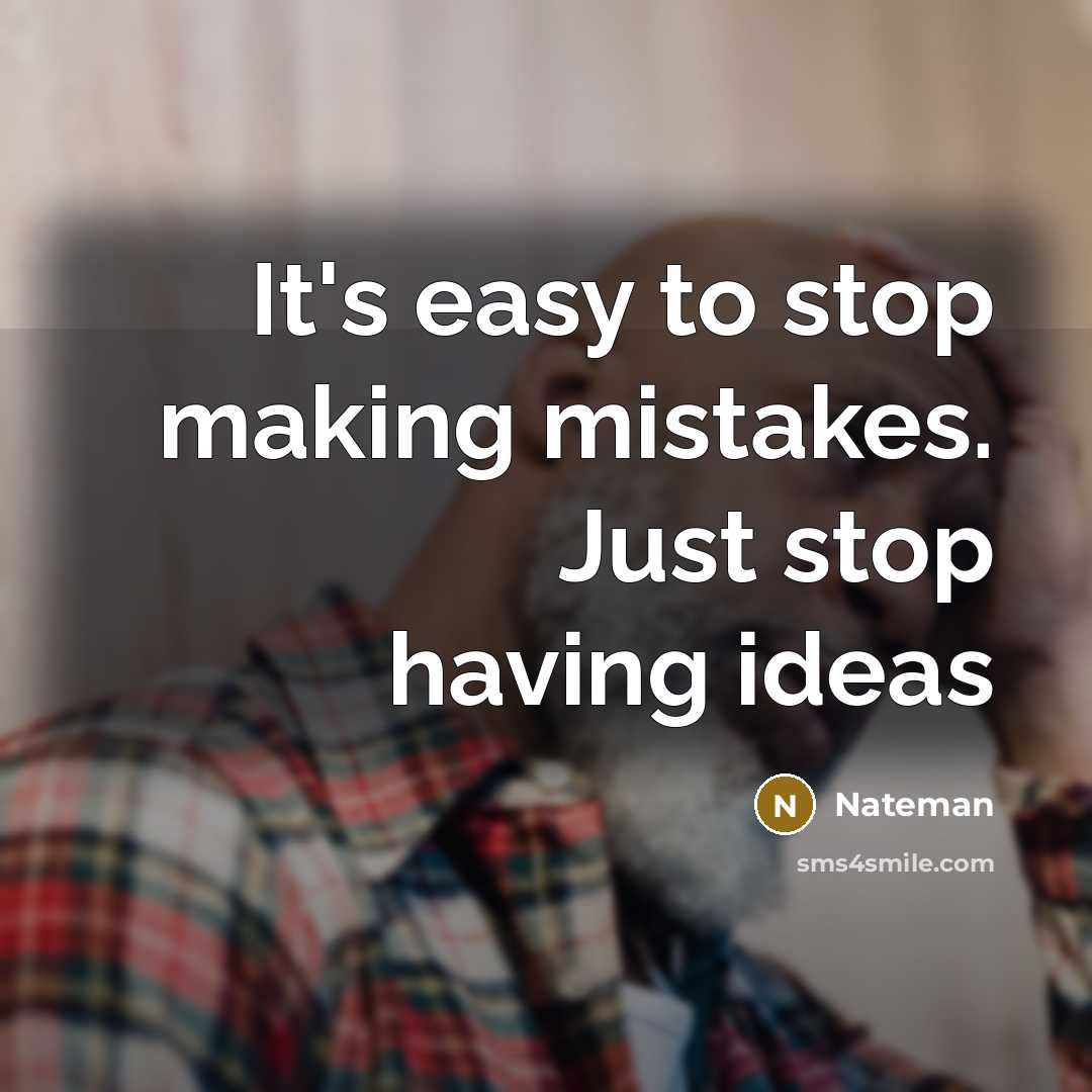 “It's easy to stop making mistakes. Just stop having ideas” quote by Nateman