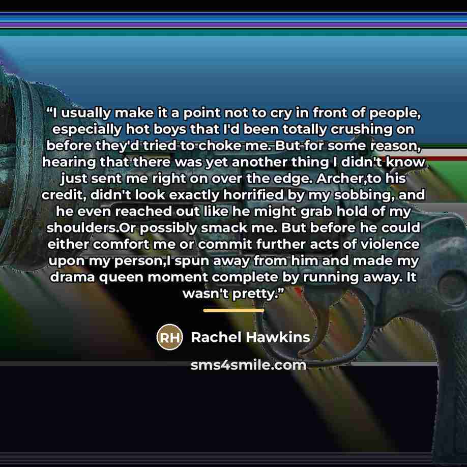 “I usually make it a point not to cry in front of people, especially hot boys that I'd been totally crushing on before they'd tried to choke me. But for some reason, hearing that there was yet another thing I didn't know just sent me right on over the edge. Archer,to his credit, didn't look exactly…” quote by Rachel Hawkins