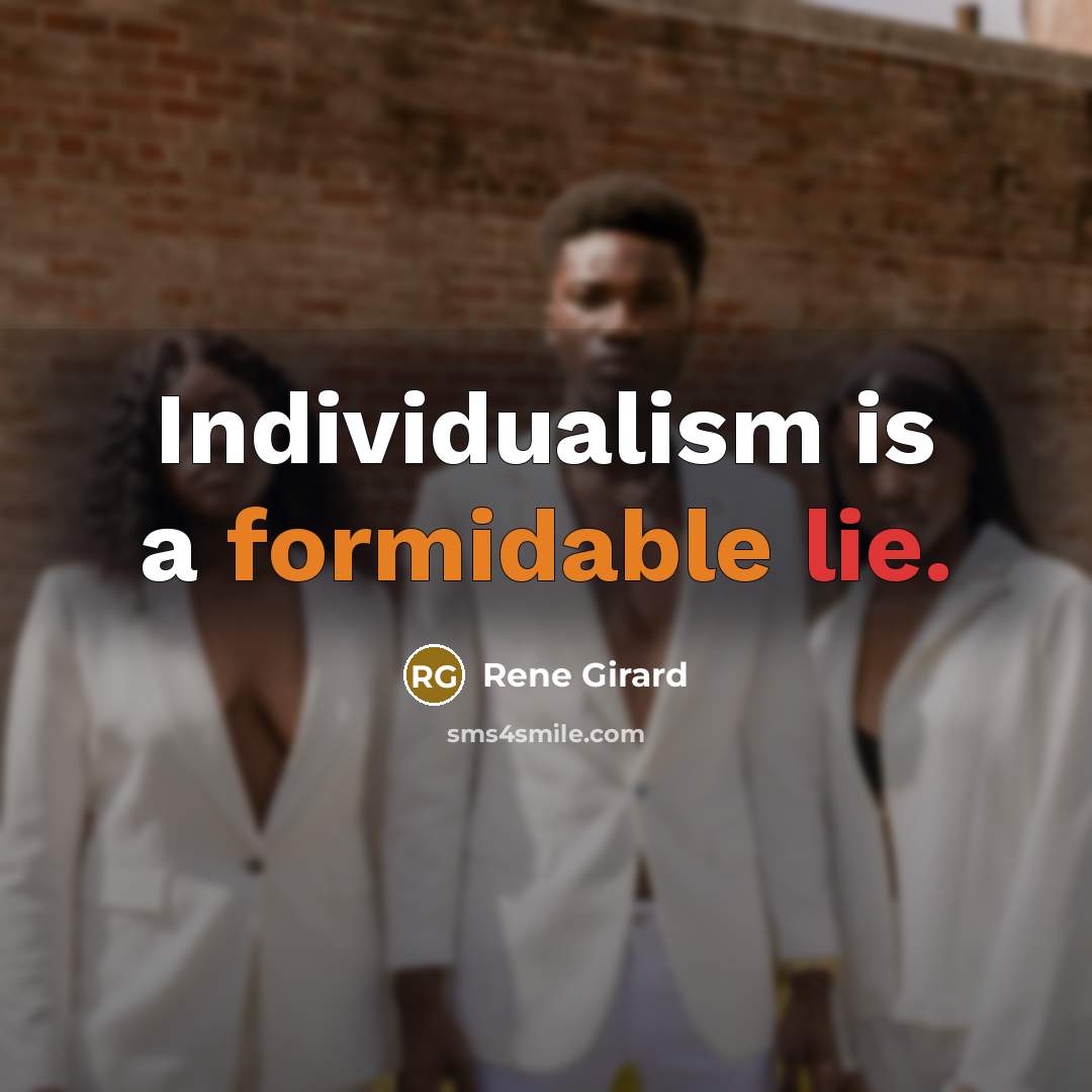 “Individualism is a formidable lie.” quote by Rene Girard