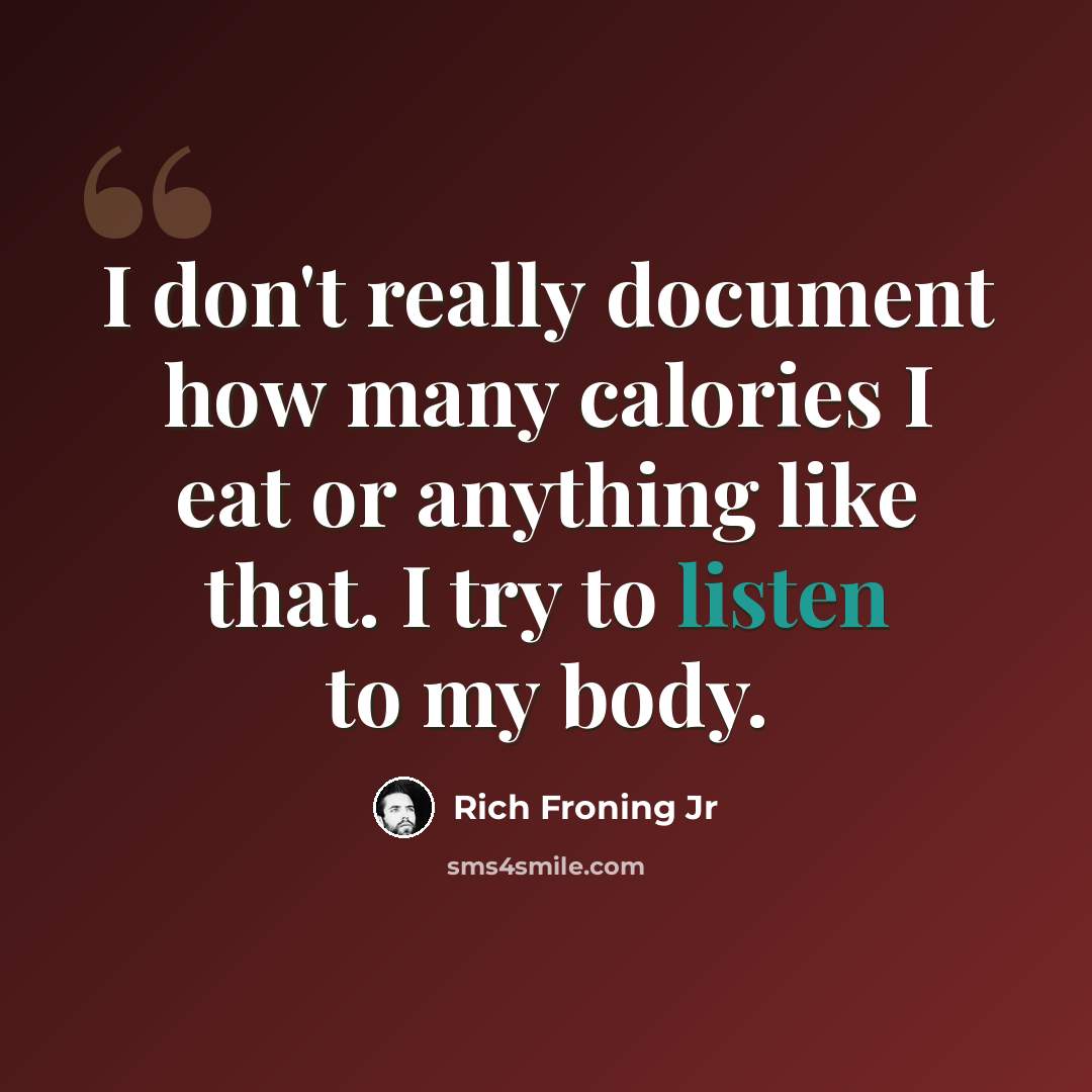 “I don't really document how many calories I eat or anything like that. I try to listen to my body.” quote by Rich Froning Jr