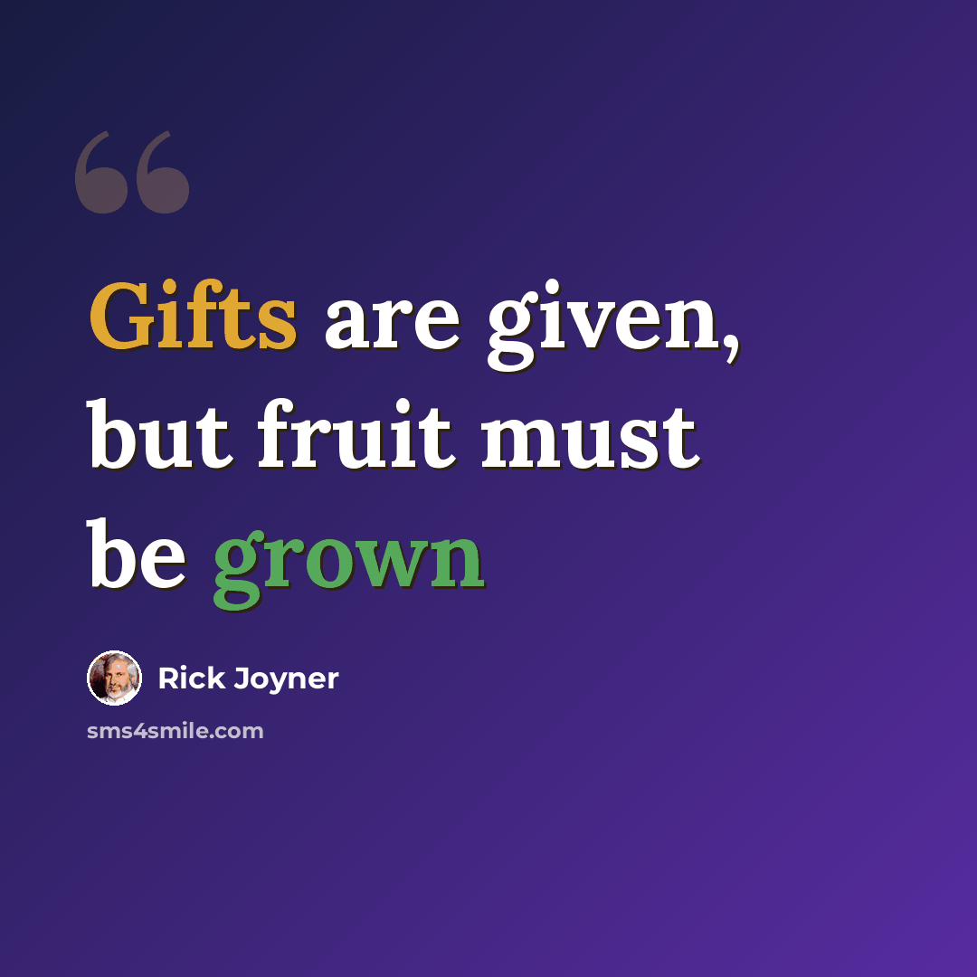 “Gifts are given, but fruit must be grown” quote by Rick Joyner