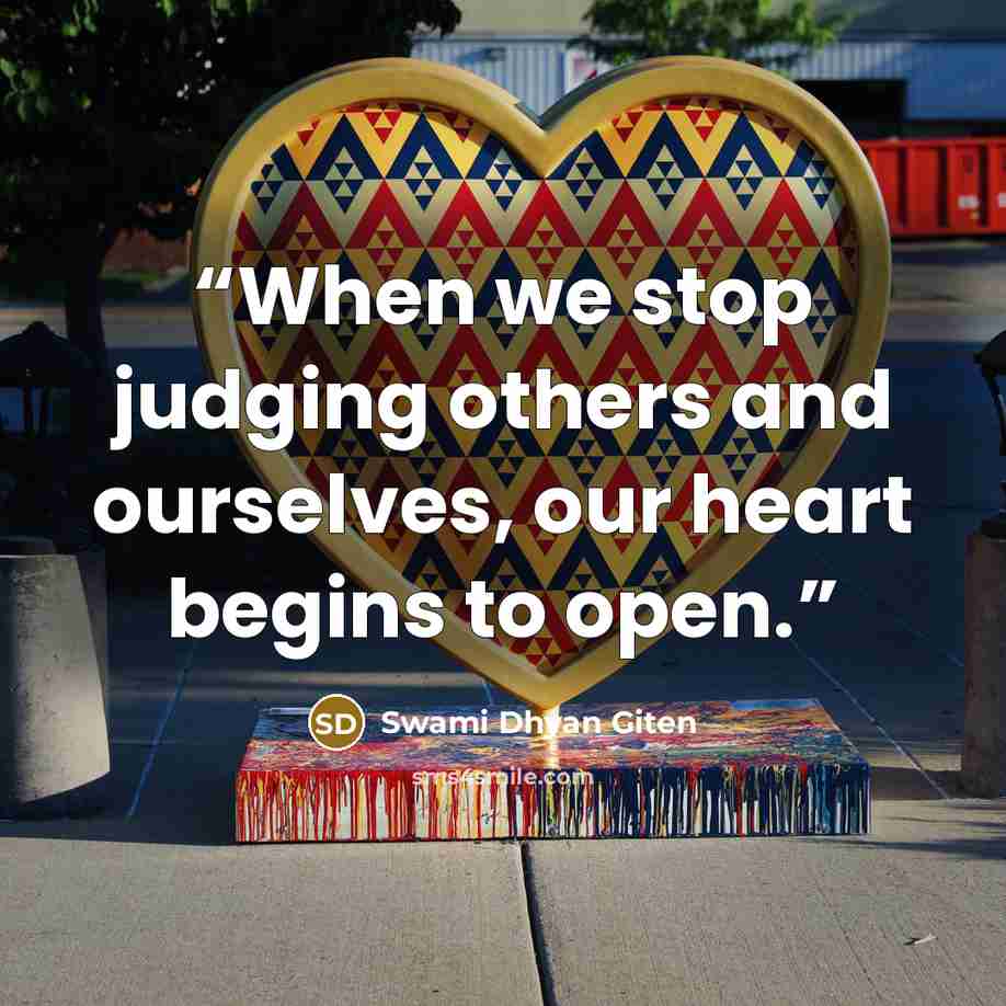 “When we stop judging others and ourselves, our heart begins to open.” quote by Swami Dhyan Giten