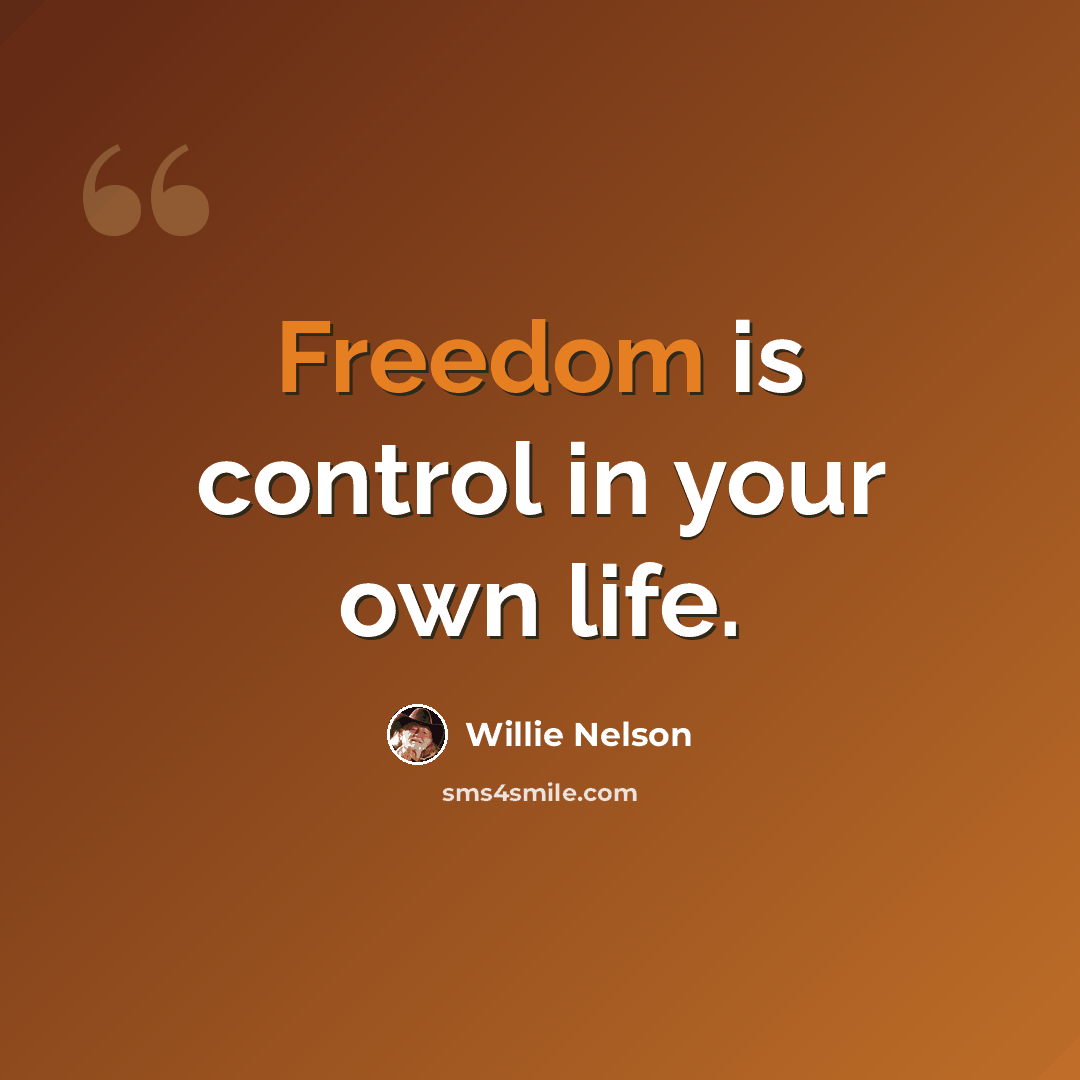 “Freedom is control in your own life.” quote by Willie Nelson