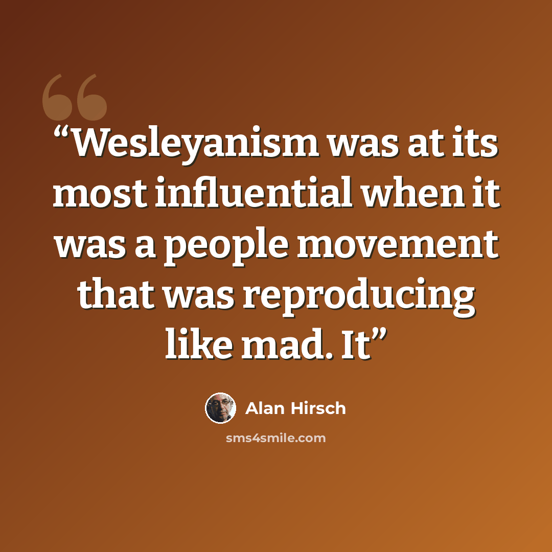 “Wesleyanism was at its most influential when it was a people movement that was reproducing like mad. It” quote by Alan Hirsch