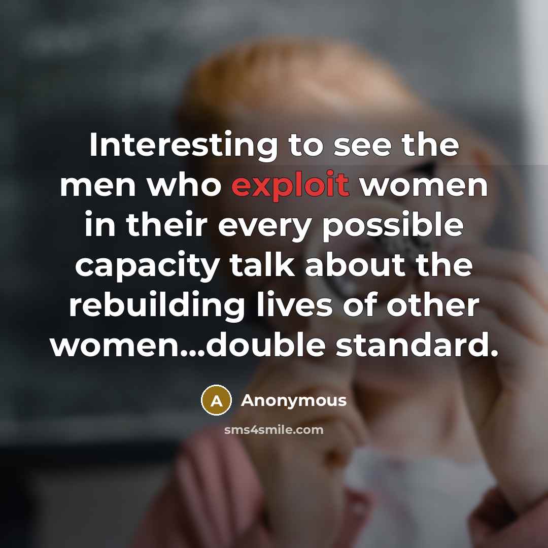 “Interesting to see the men who exploit women in their every possible capacity talk about the rebuilding lives of other women...double standard.” quote by Anonymous