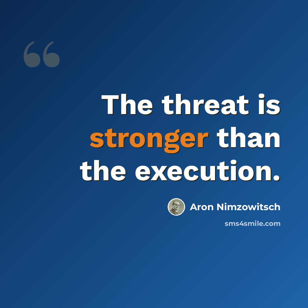 “The threat is stronger than the execution.” quote by Aron Nimzowitsch