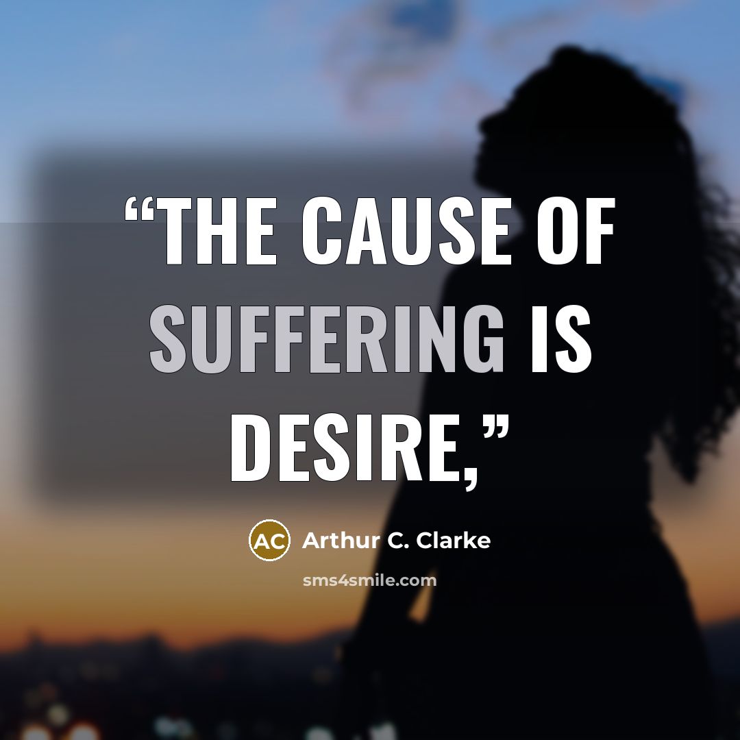 “The cause of suffering is desire,” quote by Arthur C. Clarke