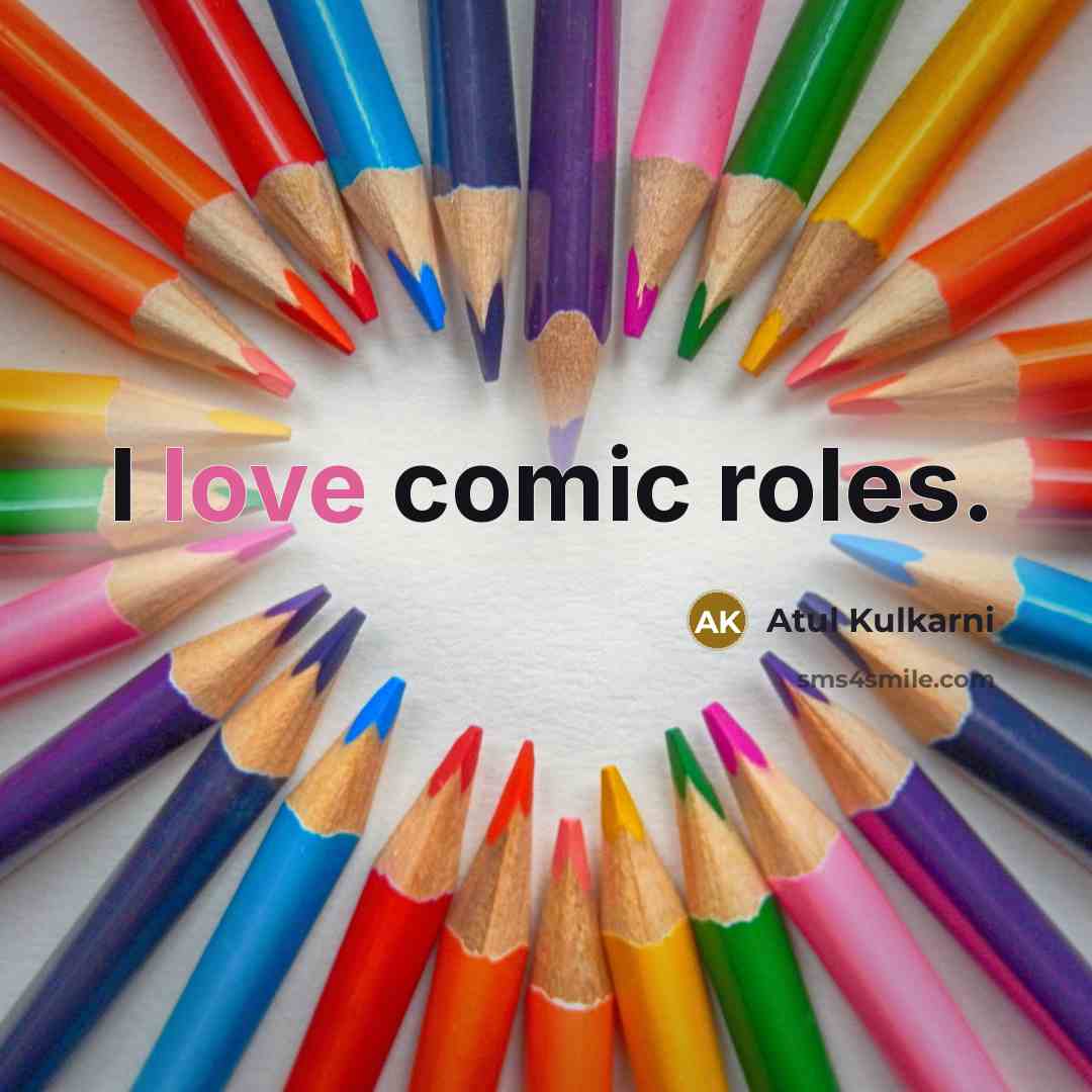“I love comic roles.” quote by Atul Kulkarni