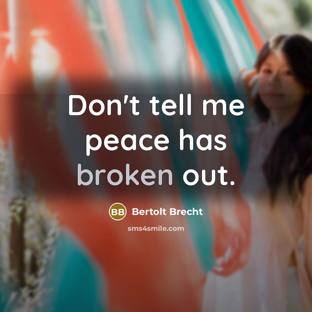 “Don't tell me peace has broken out.” quote by Bertolt Brecht