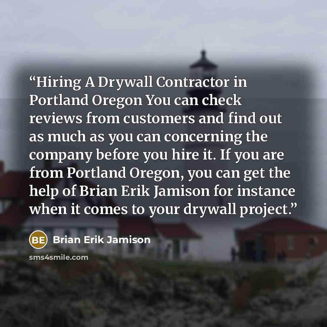 “Hiring A Drywall Contractor in Portland Oregon You can check reviews from customers and find out as much as you can concerning the company before you hire it. If you are from Portland Oregon, you can get the help of Brian Erik Jamison for instance when it comes to your drywall project.” quote by Brian Erik Jamison
