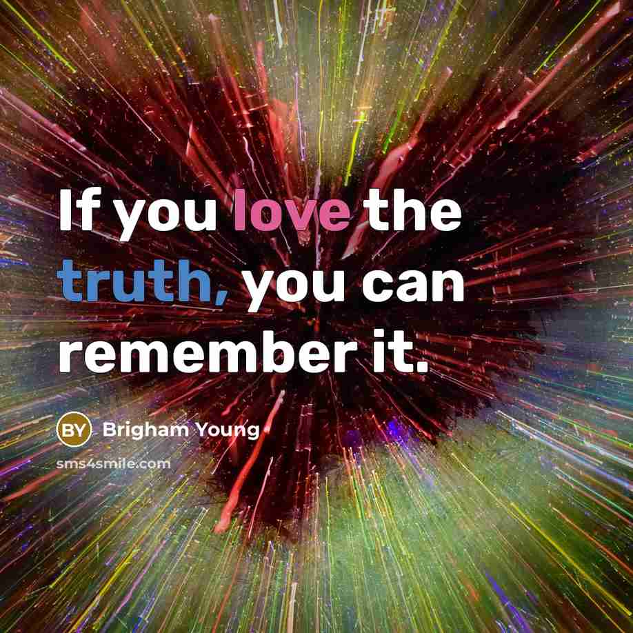 “If you love the truth, you can remember it.” quote by Brigham Young
