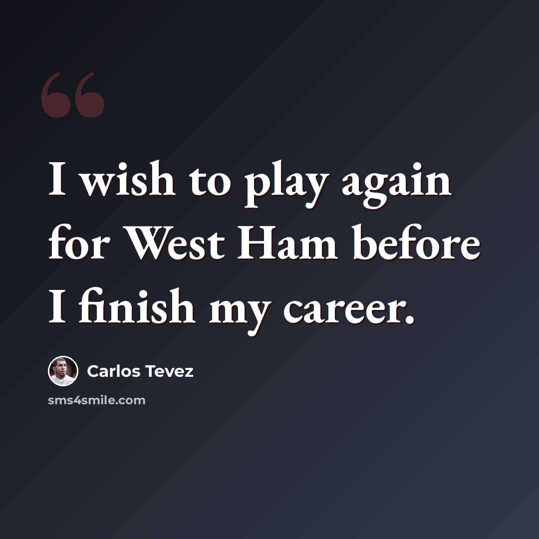 “I wish to play again for West Ham before I finish my career.” quote by Carlos Tevez