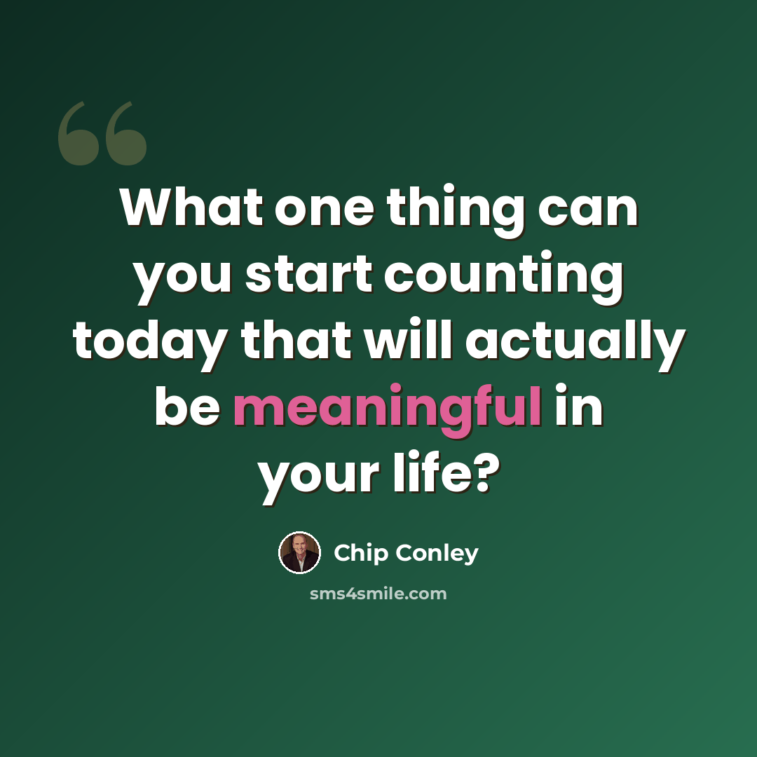 “What one thing can you start counting today that will actually be meaningful in your life?” quote by Chip Conley