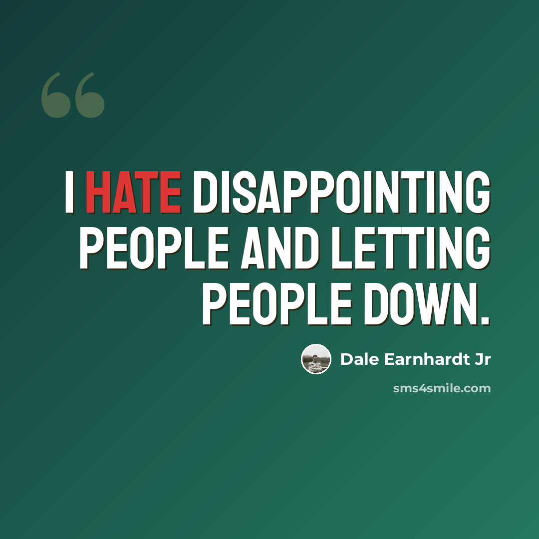 “I hate disappointing people and letting people down.” quote by Dale Earnhardt Jr